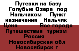 Путевки на базу“Голубые Озера“ под Нальчиком. › Пункт назначения ­ Нальчик › Цена ­ 6 790 - Все города Путешествия, туризм » Россия   . Новосибирская обл.,Новосибирск г.